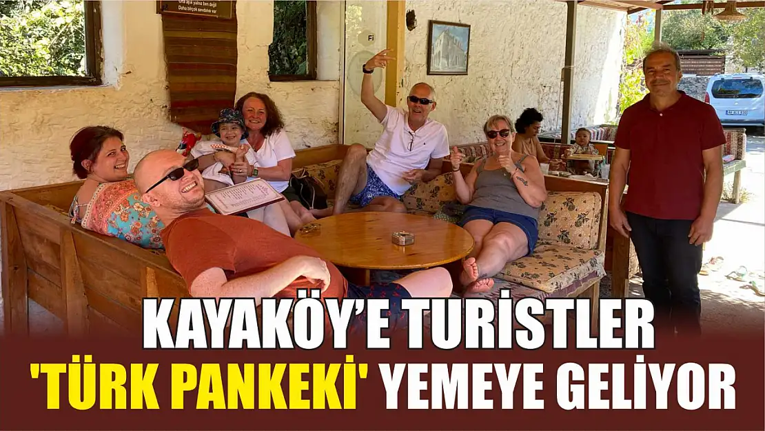 Kayaköy'e Turistler 'Türk Pankeki' yemeye geliyor