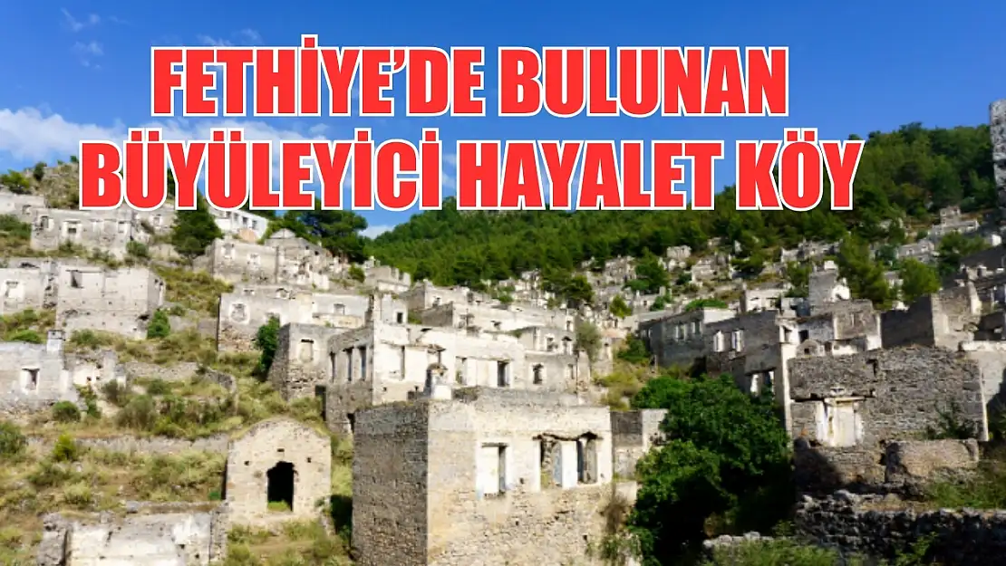 Kayaköy: Fethiye'de bulunan büyüleyici hayalet köy 