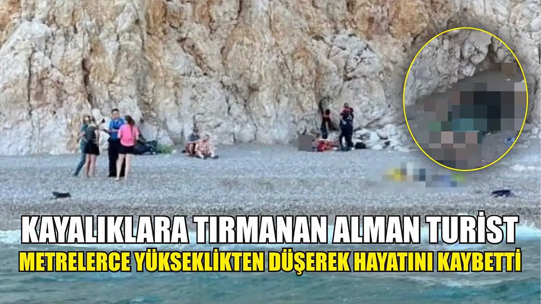 Kayalıklara tırmanan Alman turist metrelerce yükseklikten düşerek hayatını kaybetti