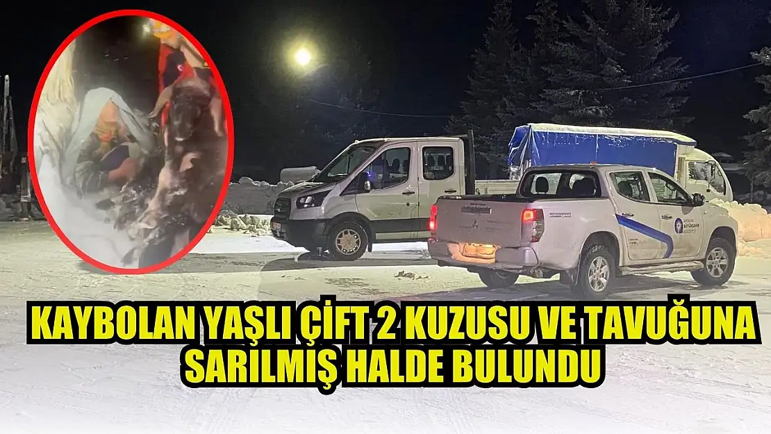 Kaybolan yaşlı çift 2 kuzusu ve tavuğuna sarılmış halde bulundu