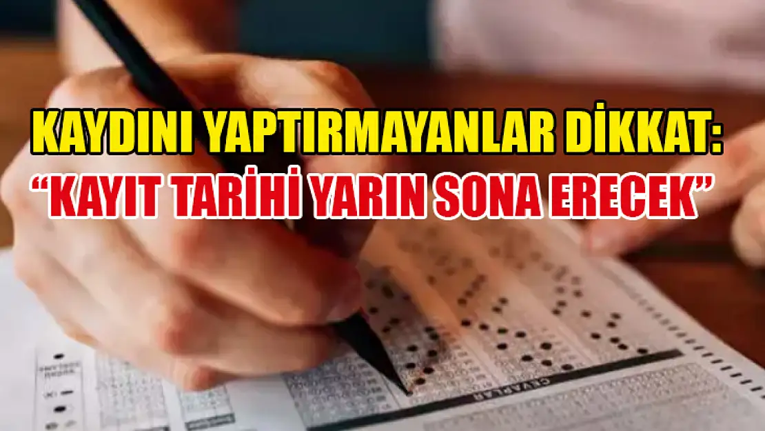 Kaydını YaptırmayanlarDikkat: 'Kayıt tarihi yarın sona erecek'