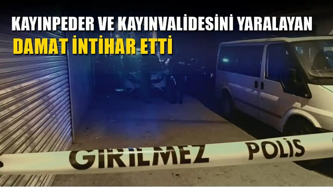 Kayınpeder ve kayınvalidesini yaralayan damat intihar etti