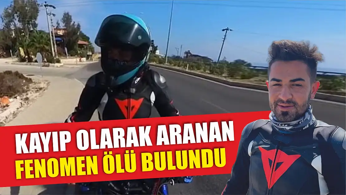 Kayıp olarak aranan fenomen ölü bulundu