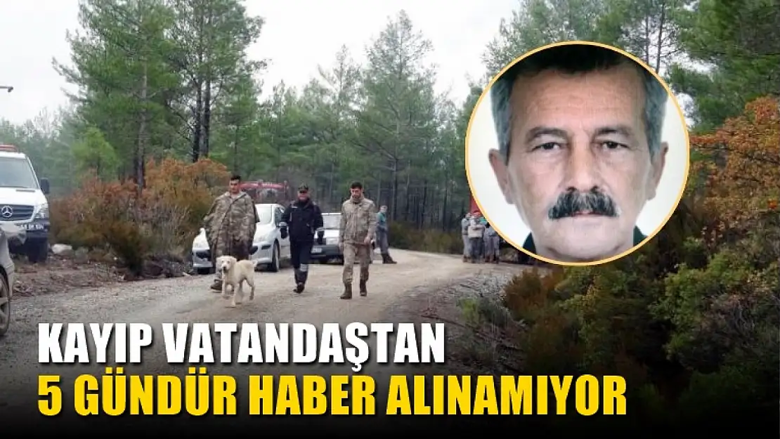 Kayıp vatandaştan 5 gündür haber alınamıyor