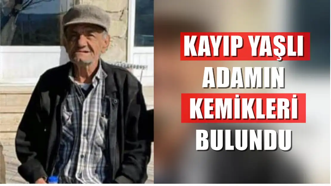 Kayıp yaşlı adamın kemikleri bulundu