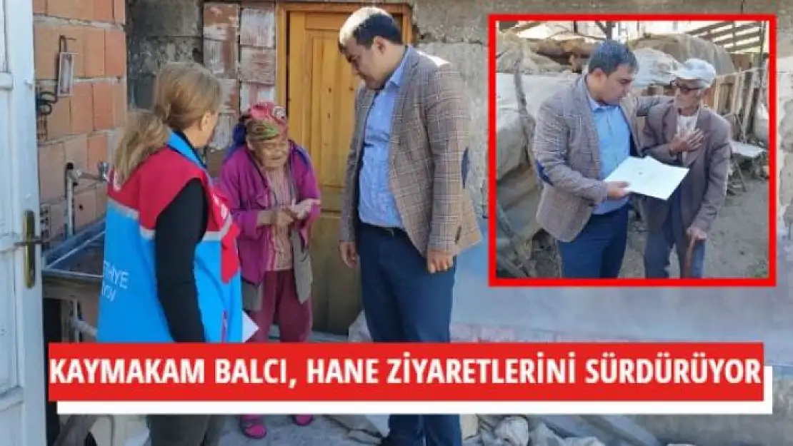 KAYMAKAM BALCI, HANE ZİYARETLERİNİ SÜRDÜRÜYOR