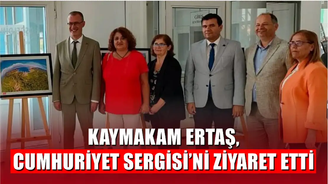 Kaymakam Ertaş, Cumhuriyet Sergisi'ni ziyaret etti