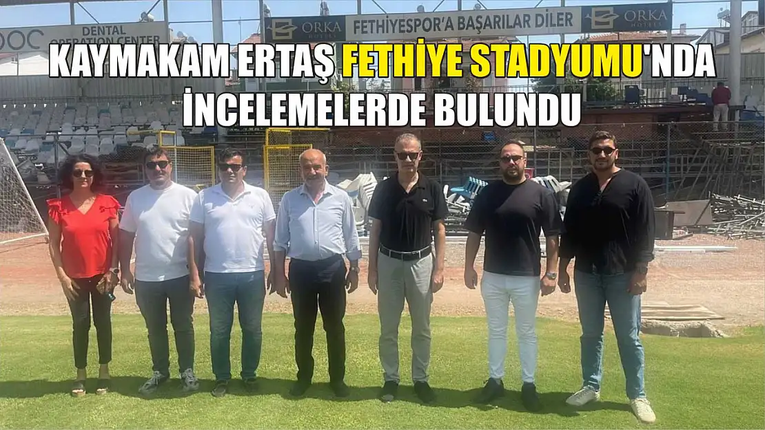 Kaymakam Ertaş Fethiye Stadyumu'nda İncelemelerde Bulundu