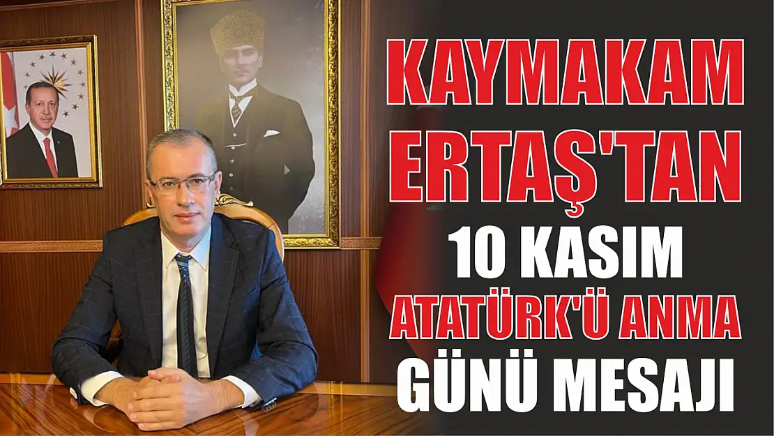 Kaymakam Ertaş'tan 10 Kasım Atatürk'ü anma günü mesajı