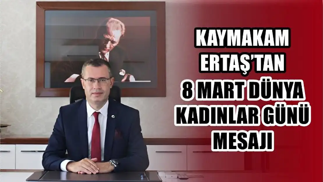 Kaymakam Ertaş'tan 8 Mart Dünya Kadınlar Günü Mesajı