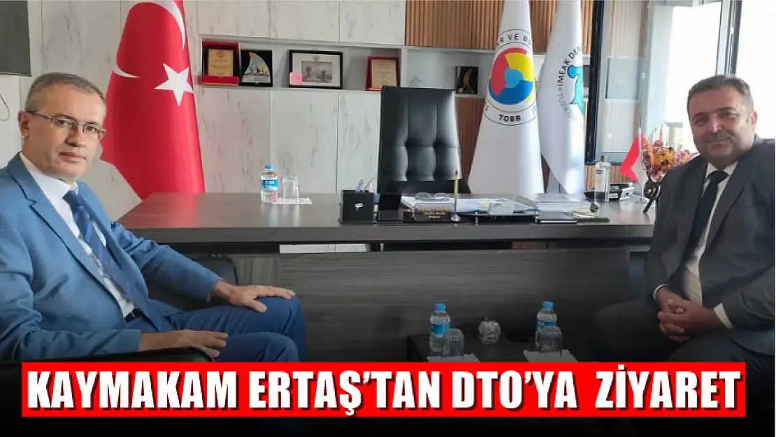 Kaymakam Ertaş'tan DTO'ya  ziyaret