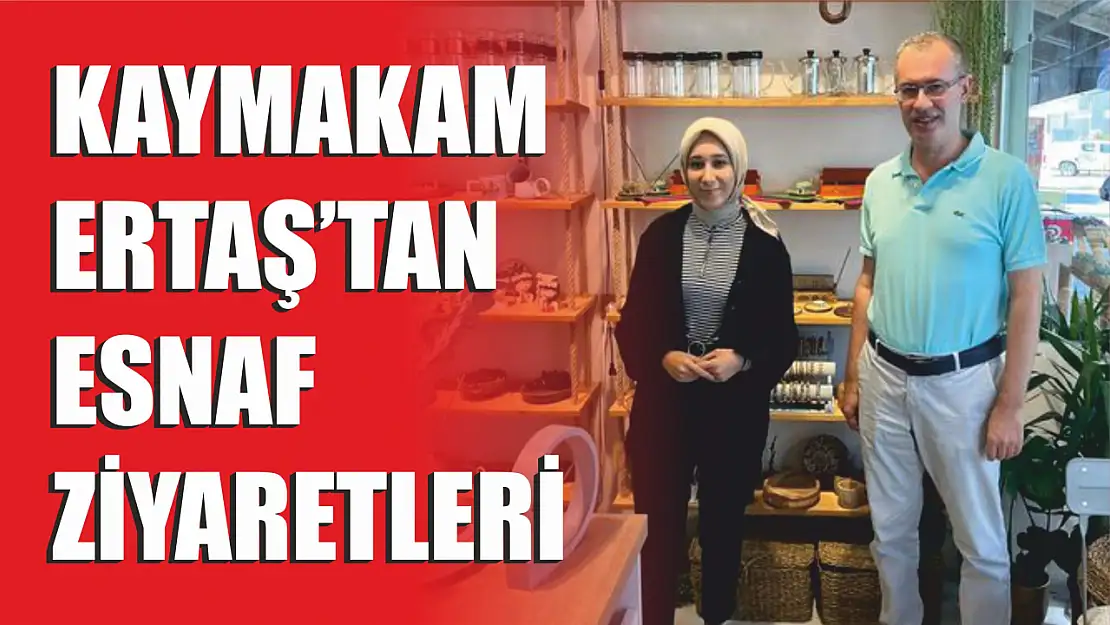 Kaymakam Ertaş'tan Esnaf Ziyaretleri