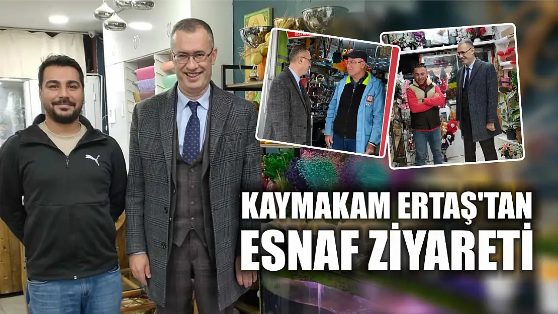 Kaymakam Ertaş'tan esnaf ziyareti