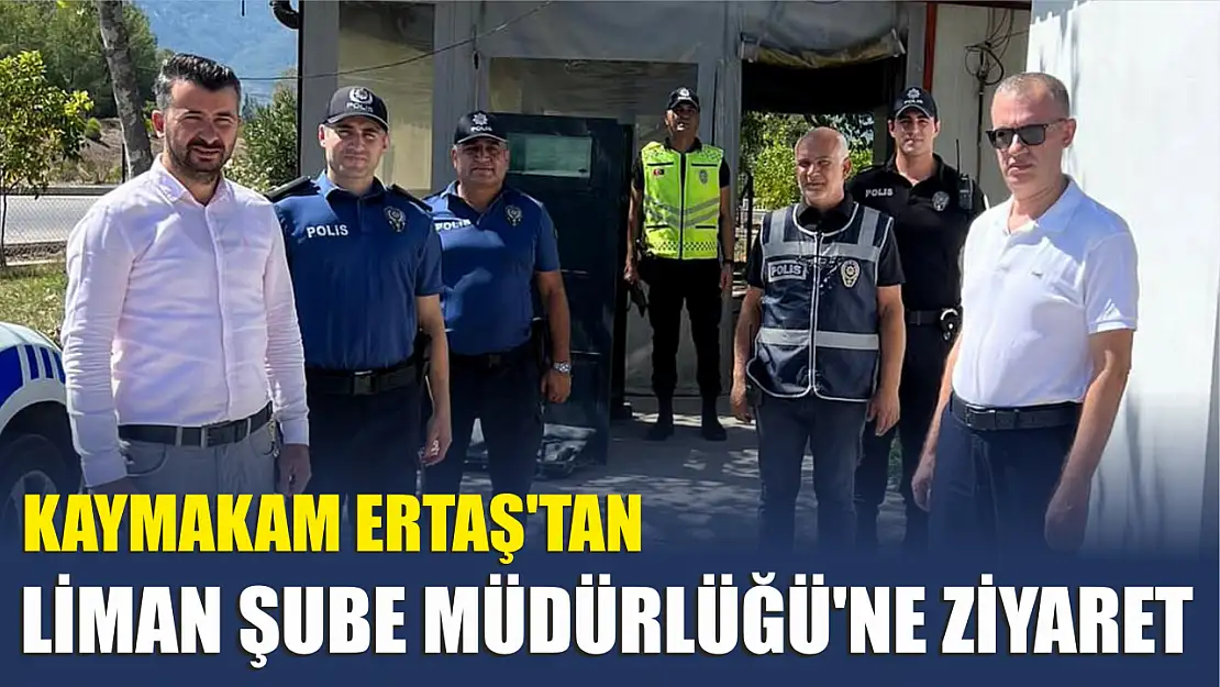 Kaymakam Ertaş'tan Liman Şube Müdürlüğü'ne Ziyaret