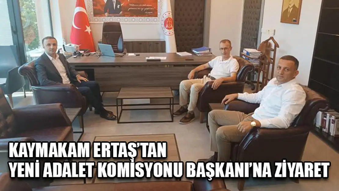 Kaymakam Ertaş'tan Yeni Adalet Komisyonu Başkanı'na Ziyaret