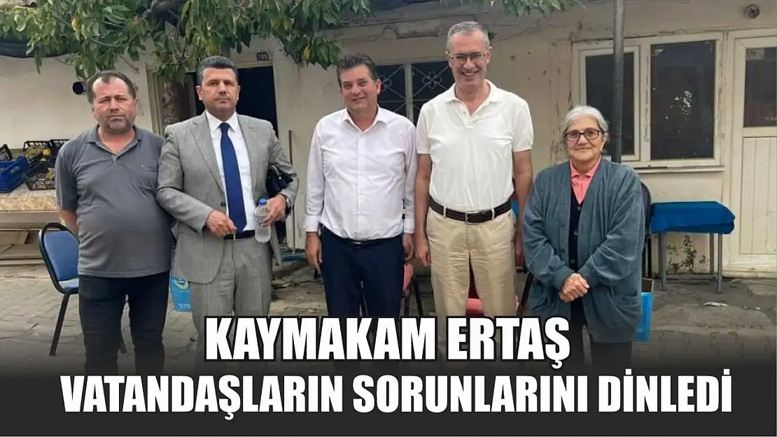 Kaymakam Ertaş, vatandaşların sorunlarını dinledi