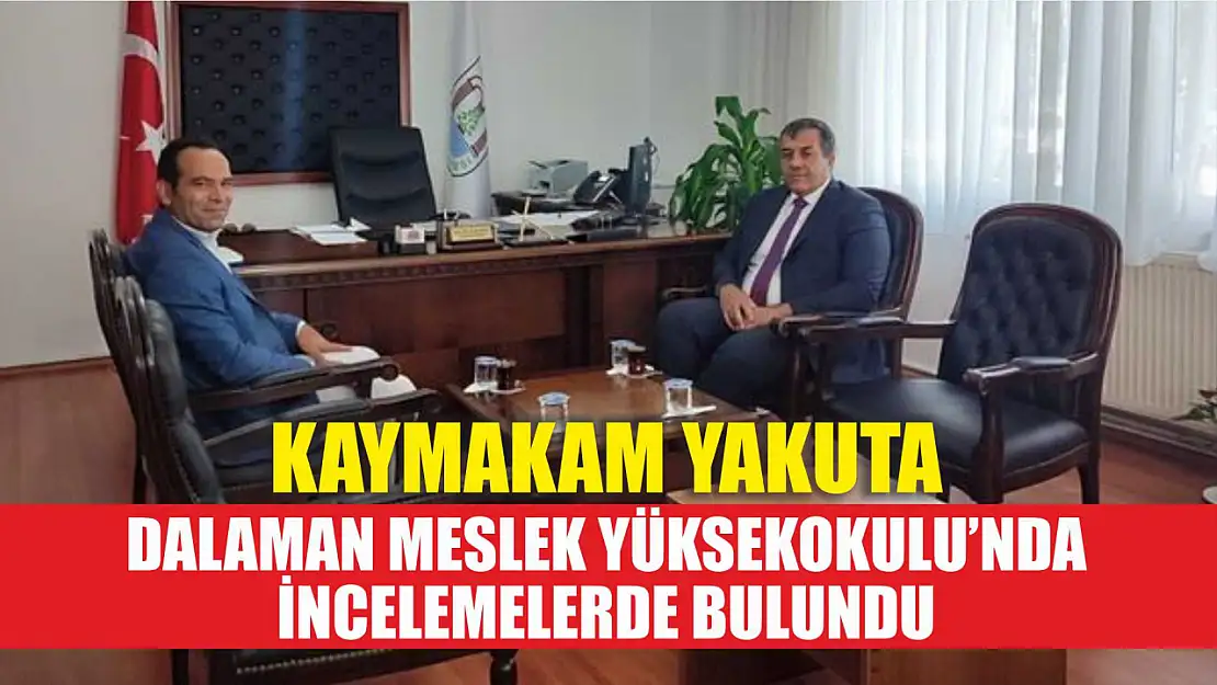 Kaymakam Yakuta, Dalaman Meslek Yüksekokulu'nda incelemelerde bulundu