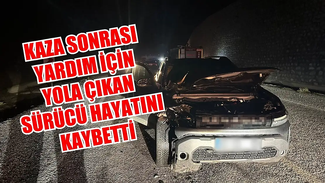 Kaza sonrası yardım için yola çıkan sürücü hayatını kaybetti