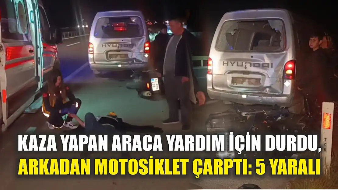 Kaza yapan araca yardım için durdu, arkadan motosiklet çarptı: 5 yaralı