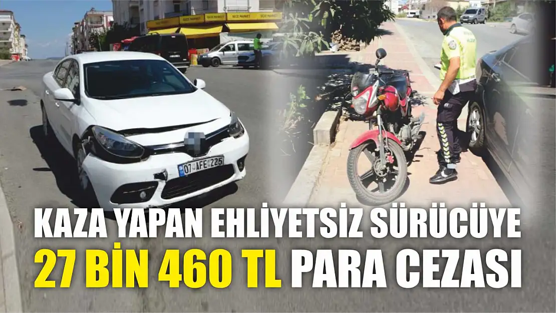 Kaza yapan ehliyetsiz motosiklet sürücüsüne 27 bin 460 TL para cezası