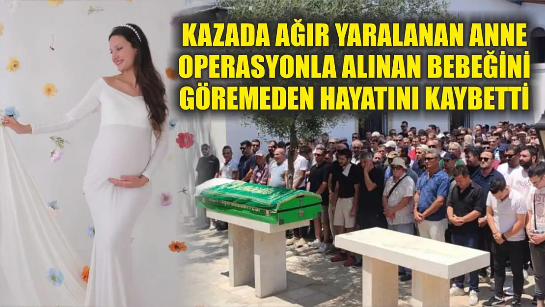 Kazada ağır yaralanan anne operasyonla alınan bebeğini göremeden hayatını kaybetti