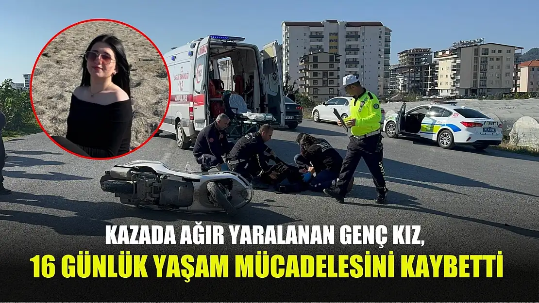 Kazada ağır yaralanan genç kız, 16 günlük yaşam mücadelesini kaybetti