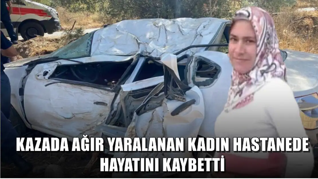 Kazada ağır yaralanan kadın hastanede hayatını kaybetti