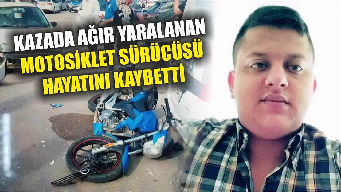 Kazada ağır yaralanan motosiklet sürücüsü hayatını kaybetti