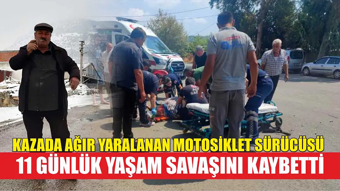 Kazada ağır yaralanan motosiklet sürücüsü, 11 günlük yaşam savaşını kaybetti