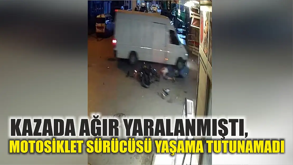 Kazada ağır yaralanmıştı, motosiklet sürücüsü yaşama tutunamadı