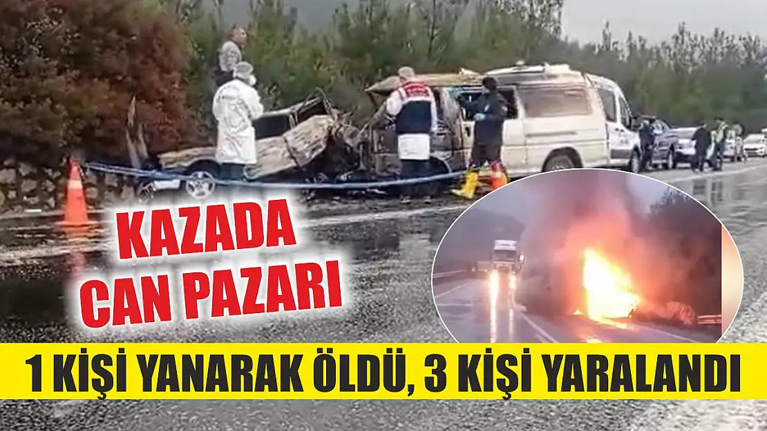 Kazada can pazarı: 1 kişi yanarak öldü, 3 kişi yaralandı