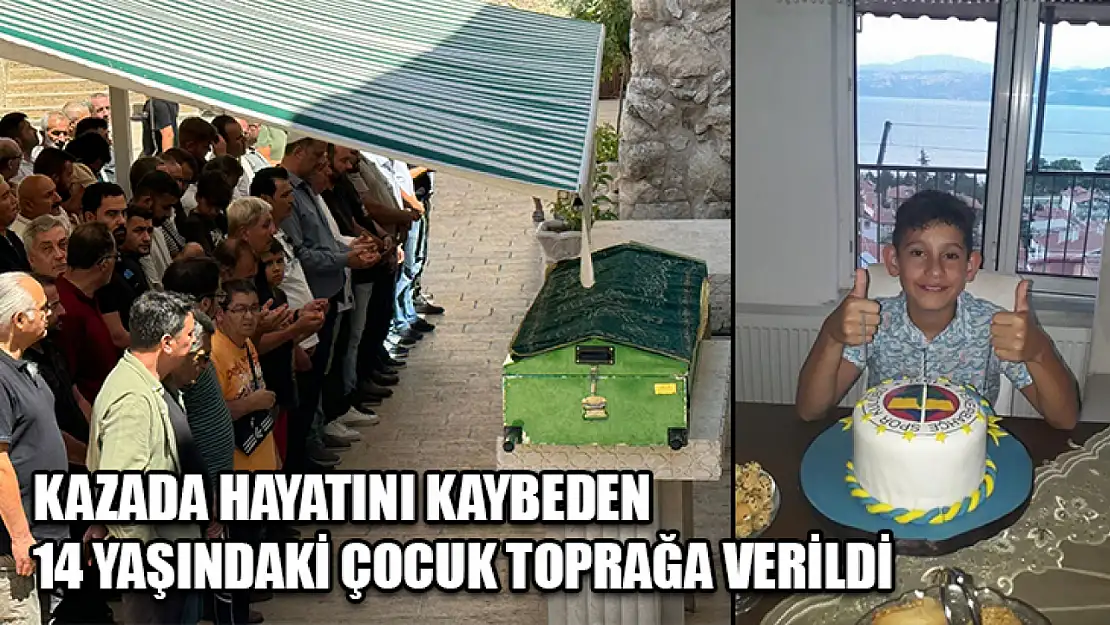 Kazada hayatını kaybeden 14 yaşındaki çocuk toprağa verildi