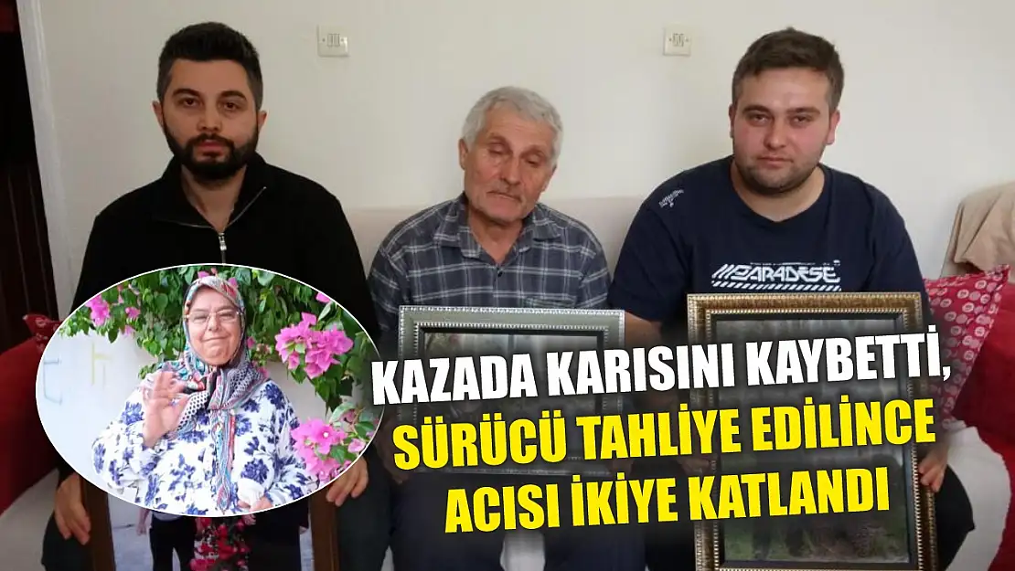 Kazada karısını kaybetti, sürücü tahliye edilince acısı ikiye katlandı