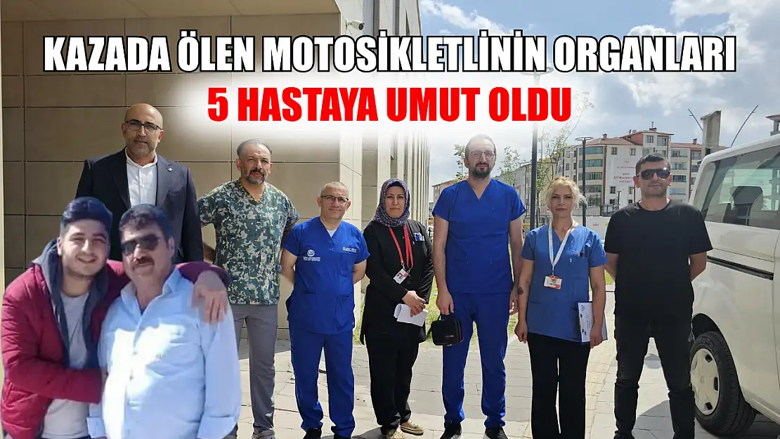Kazada ölen motosikletlinin organları 5 hastaya umut oldu