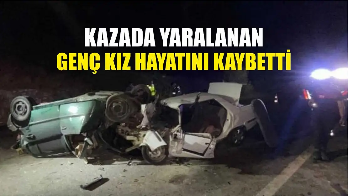 Kazada yaralanan genç kız hayatını kaybetti