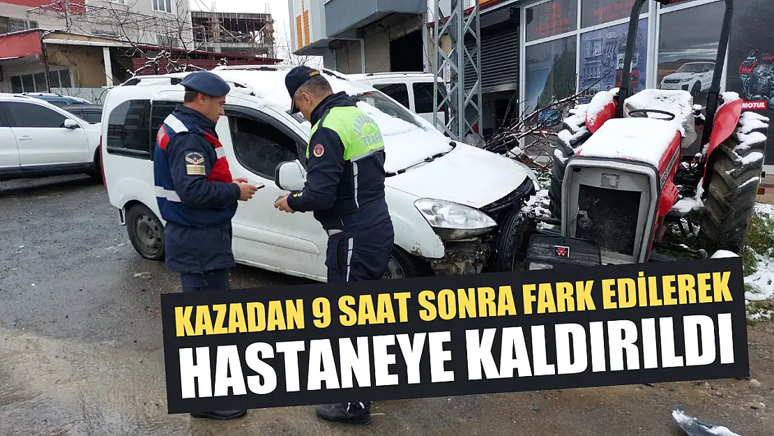 Kazadan 9 saat sonra fark edilerek hastaneye kaldırıldı