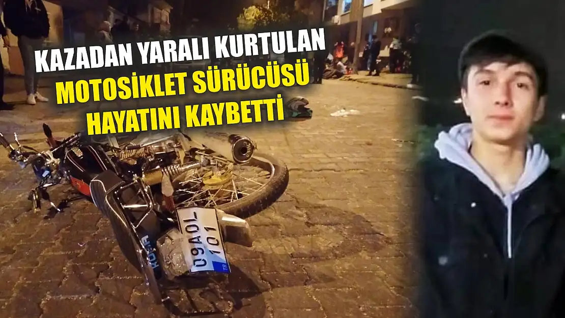 Kazadan yaralı kurtulan motosiklet sürücüsü hayatını kaybetti