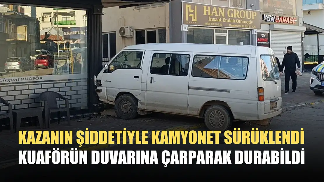 Kazanın şiddetiyle kamyonet sürüklendi kuaförün duvarına çarparak durabildi