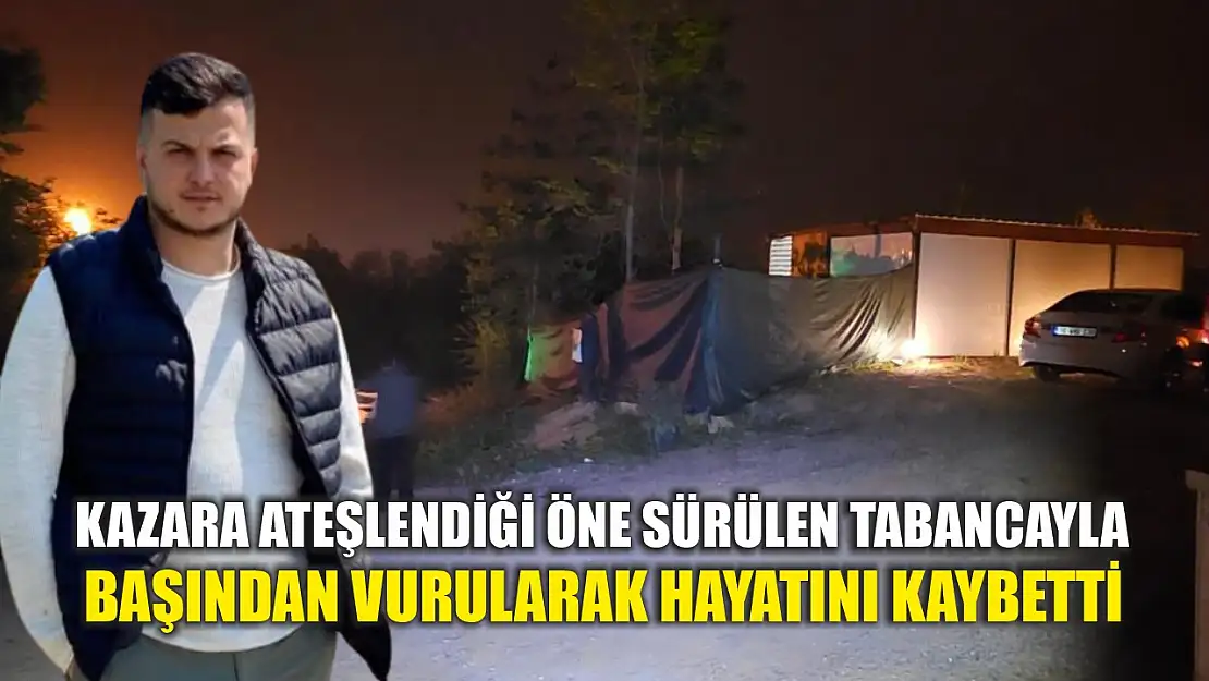 Kazara ateşlendiği öne sürülen tabancayla başından vurularak hayatını kaybetti