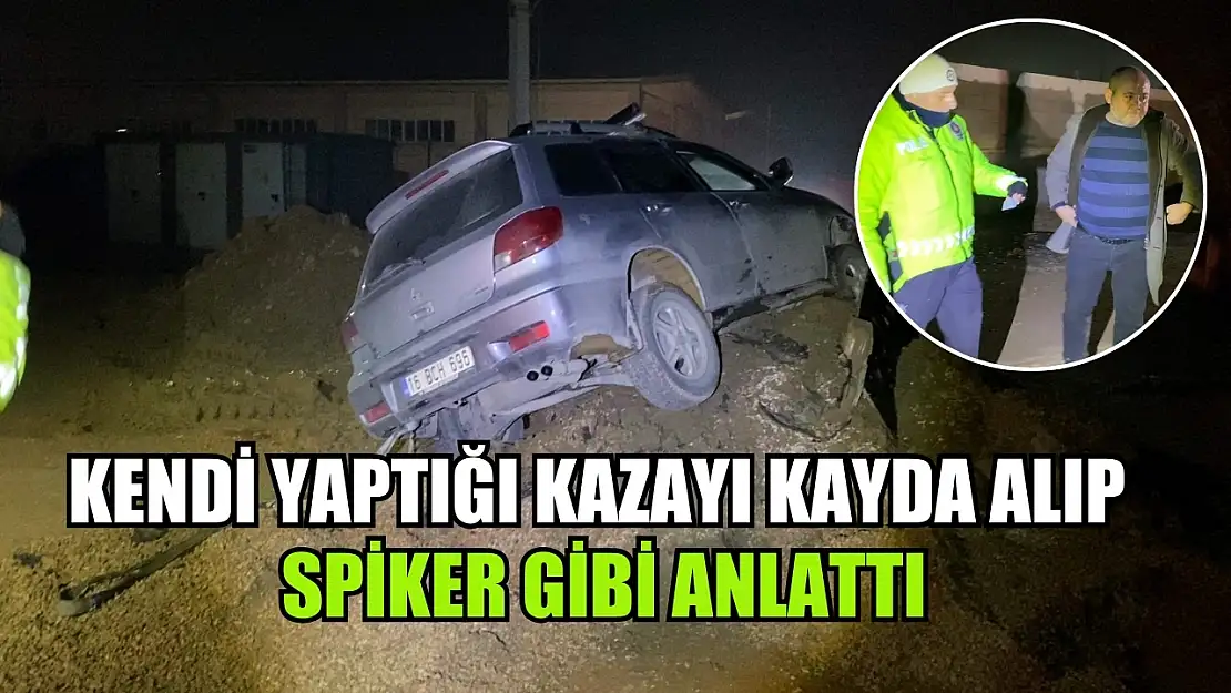 Kendi yaptığı kazayı kayda alıp spiker gibi anlattı