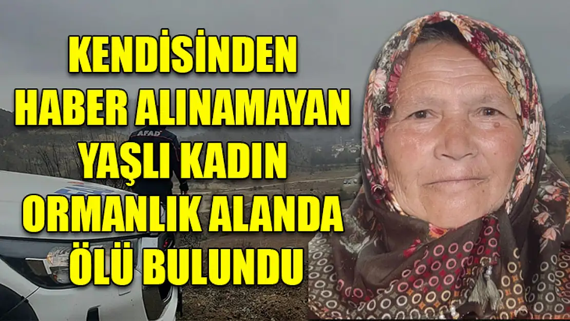 Kendisinden haber alınamayan yaşlı kadın ormanlık alanda ölü bulundu