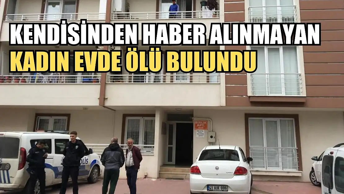 Kendisinden haber alınmayan kadın evde ölü bulundu