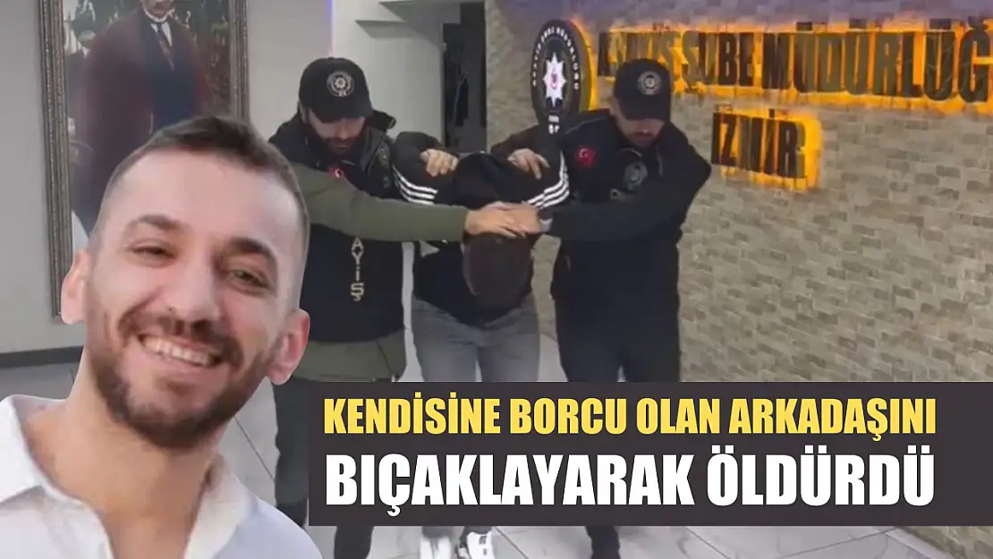 Kendisine borcu olan arkadaşını bıçaklayarak öldürdü