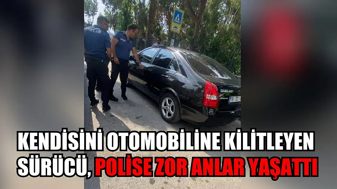 Kendisini otomobiline kilitleyen sürücü, polise zor anlar yaşattı