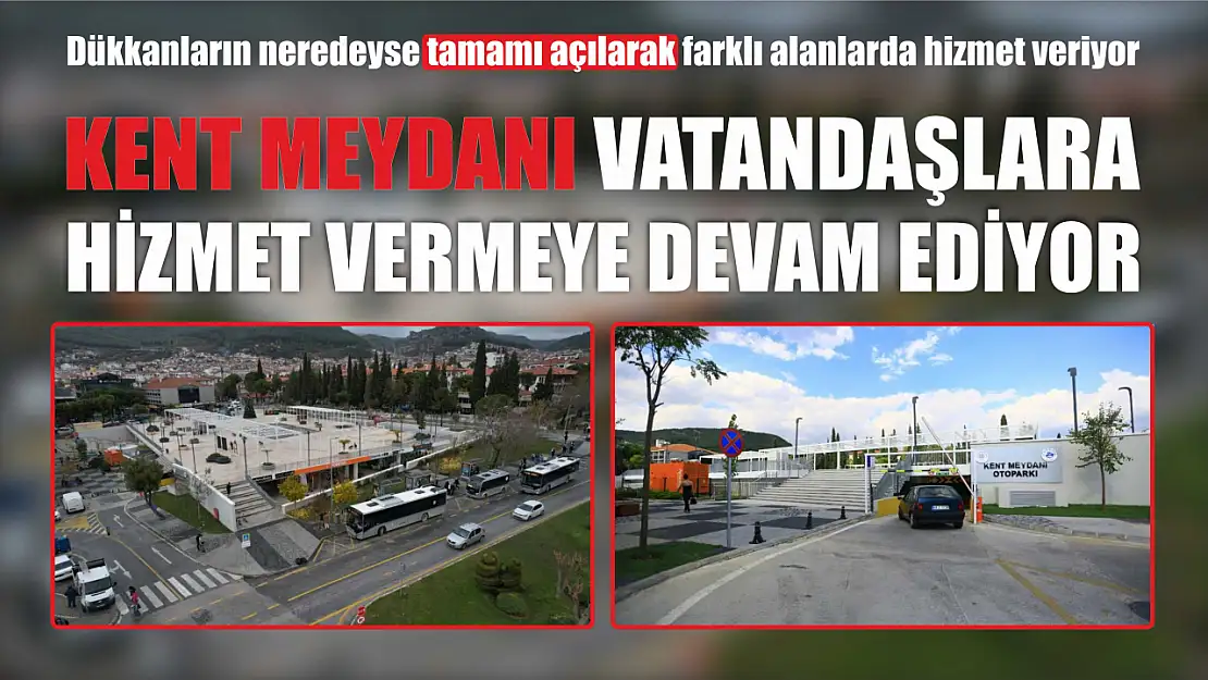 Kent Meydanı vatandaşlara hizmet vermeye devam ediyor