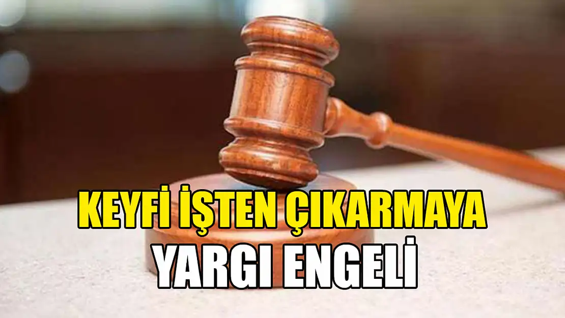 Keyfi İşten Çıkarmaya Yargı Engeli