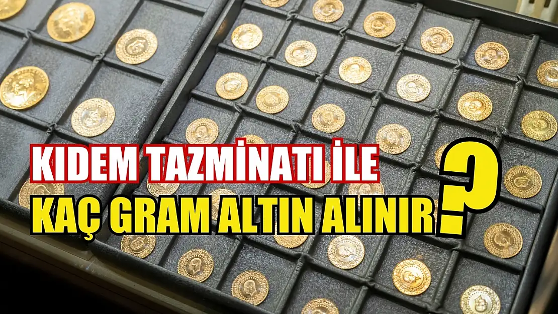 Kıdem Tazminatı İle Kaç Gram Altın Alınır