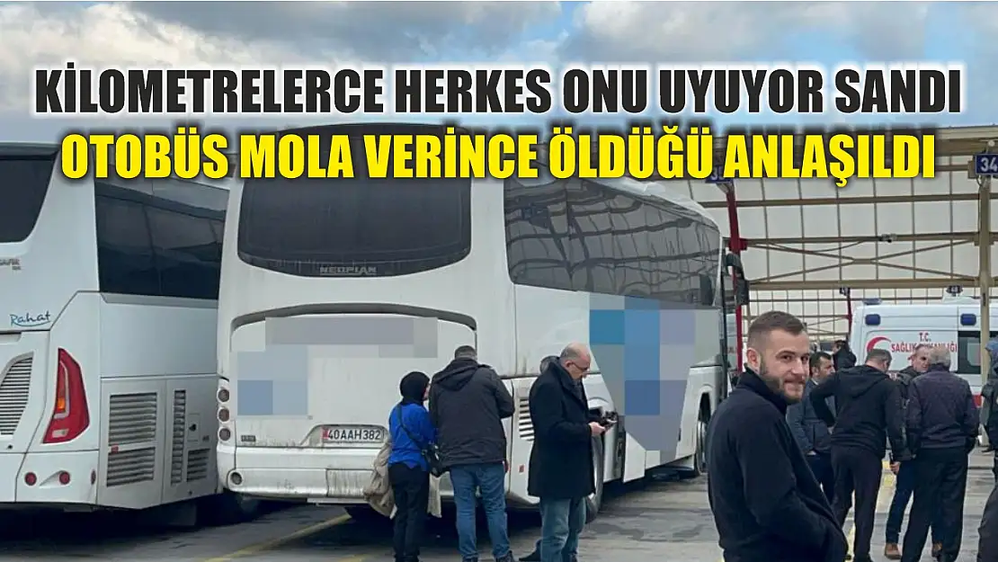 Kilometrelerce herkes onu uyuyor sandı otobüs mola verince öldüğü anlaşıldı