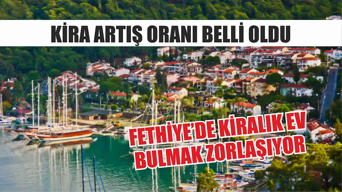 Kira Artış Oranı Belli Oldu: Fethiye'de Kiralık Ev Bulmak Zorlaşıyor