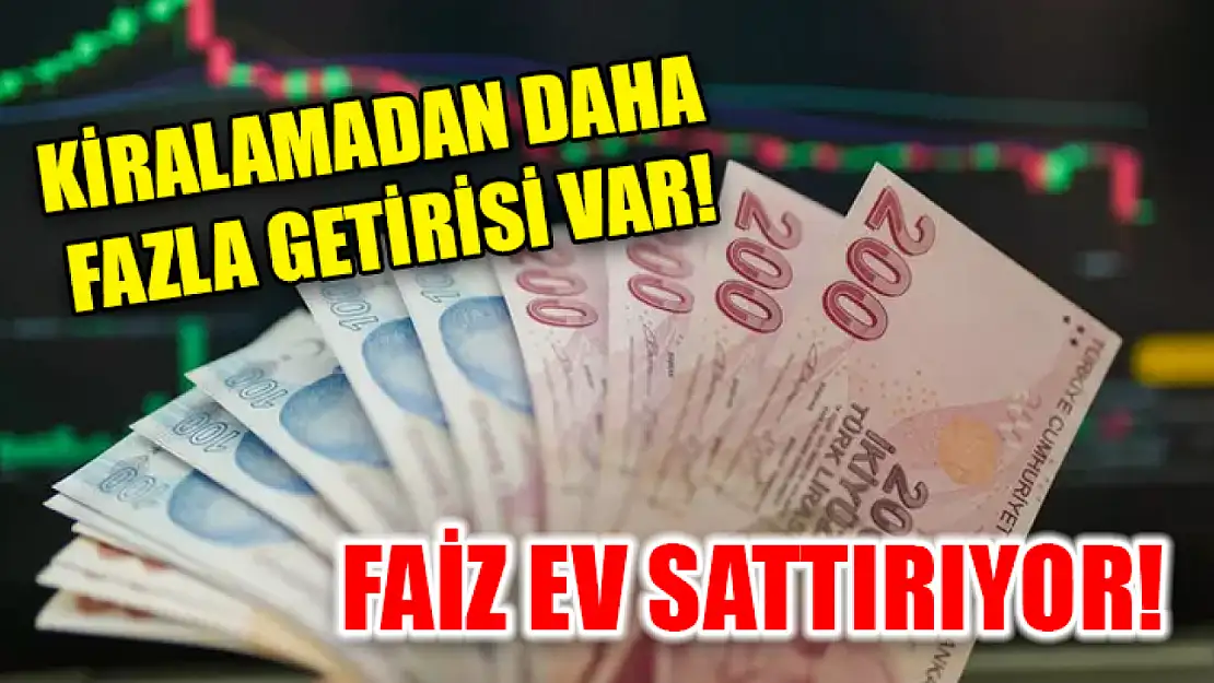 Kiralamadan daha fazla getirisi var! Faiz ev sattırıyor!